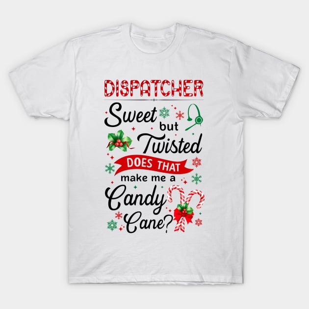 Dispatcher Sweet But Twisted Does That Make Me A Candy Cane Xmas T-Shirt by cogemma.art